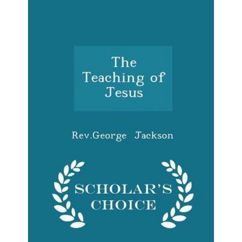 The Teaching of Jesus - Scholar''s Choice Edition Paperback