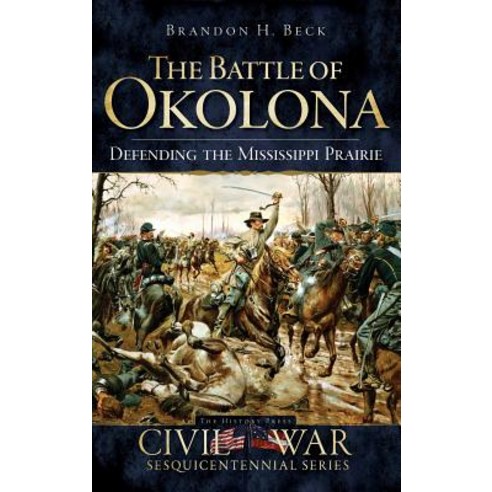 The Battle of Okolona: Defending the Mississippi Prairie Hardcover, History Press Library Editions