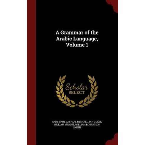 A Grammar of the Arabic Language Volume 1 Hardcover, Andesite Press