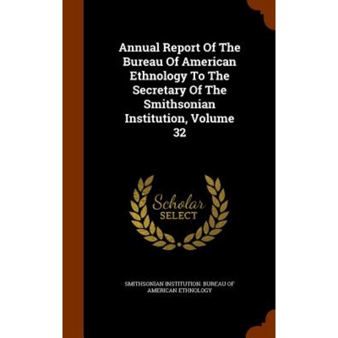 Annual Report of the Bureau of American Ethnology to the Secretary of ...