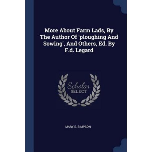More about Farm Lads by the Author of ''ploughing and Sowing'' and Others Ed. by F.D. Legard Paperback, Sagwan Press