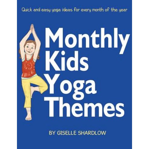 Monthly Kids Yoga Themes: Quick and Easy Yoga Ideas for Every Month of the Year Paperback, Kids Yoga Stories