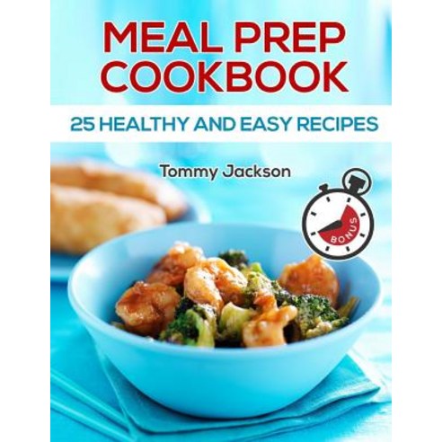 Meal Prep: 25 Healthy and Easy Recipes Paperback, Createspace Independent Publishing Platform