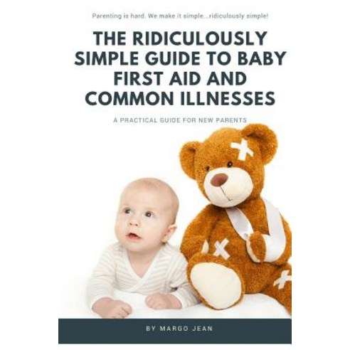 The Ridiculously Simple Guide to Baby First Aid and Common Illnesses: A Practical Guide for New Parents Paperback, Golgotha Press