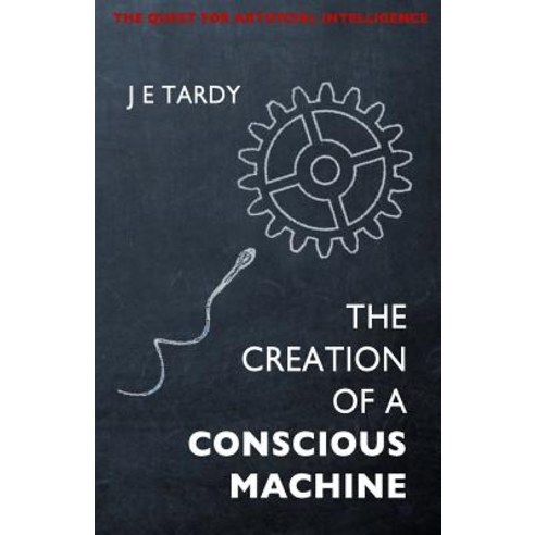 The Creation of a Conscious Machine: The Quest for Artificial Intelligence Paperback, Sysjet Inc.