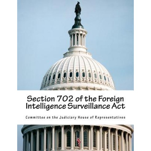 Section 702 of the Foreign Intelligence Surveillance ACT Paperback, Createspace Independent Publishing Platform