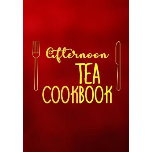 Afternoon Tea Cookbook: Blank Recipe Cookbook 7 X 10 100 Blank Recipe Pages Paperback, Createspace Independent Publishing Platform