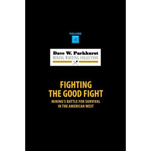Fighting the Good Fight: Mining''s Battle for Survival in the American West Paperback, Createspace Independent Publishing Platform