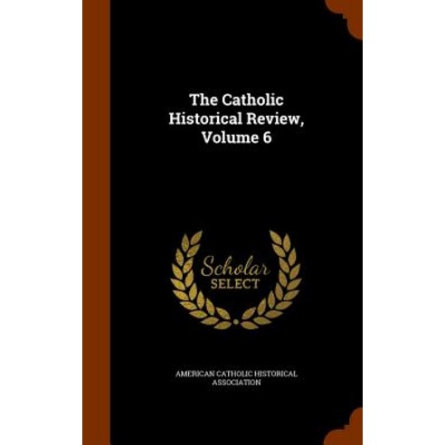 The Catholic Historical Review Volume 6 Hardcover, Arkose Press