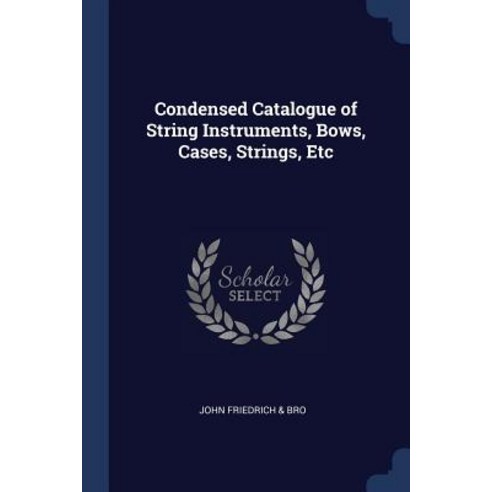 Condensed Catalogue of String Instruments Bows Cases Strings Etc Paperback, Sagwan Press