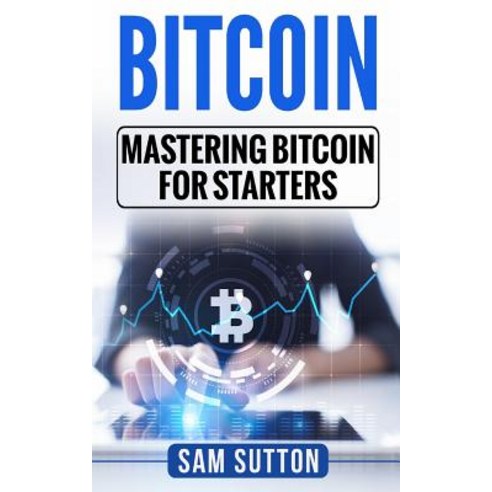 Bitcoin: Mastering Bitcoin for Starters Paperback, Createspace Independent Publishing Platform