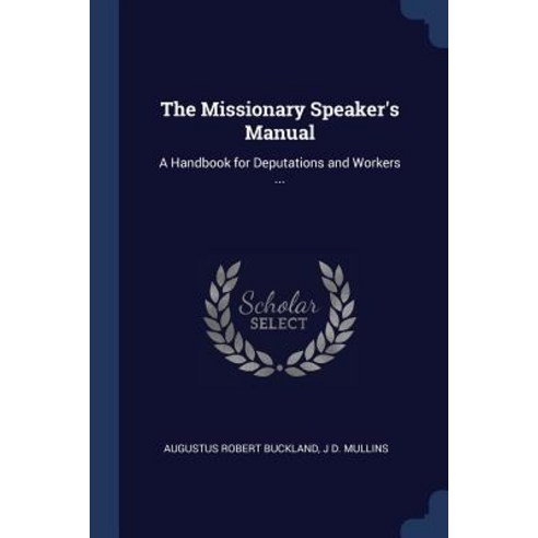 The Missionary Speaker''s Manual: A Handbook for Deputations and Workers ... Paperback, Sagwan Press