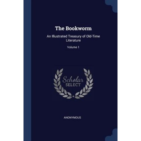 The Bookworm: An Illustrated Treasury of Old-Time Literature; Volume 1 Paperback, Sagwan Press