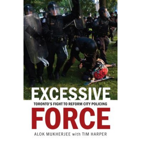 Excessive Force: Toronto''s Fight to Reform City Policing Paperback, Douglas & McIntyre