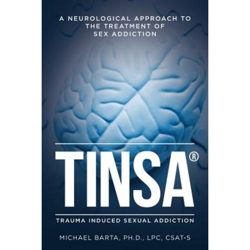 Tinsa: A Neurological Approach to the Treatment of Sex Addiction Paperback, Createspace Independent Publishing Platform