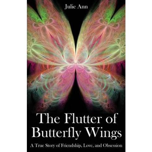 The Flutter of Butterfly Wings: A True Story of Friendship Love and Obsession Paperback, Createspace Independent Publishing Platform