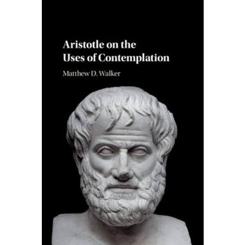 Aristotle on the Uses of Contemplation, Cambridge University Press