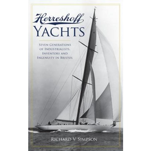 Herreshoff Yachts: Seven Generations of Industrialists Inventors and Ingenuity in Bristol Hardcover, History Press Library Editions