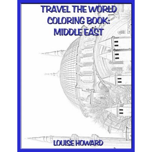 Travel the World Coloring Book: Middle East Paperback, Createspace Independent Publishing Platform
