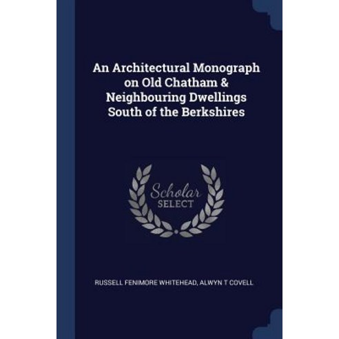 An Architectural Monograph on Old Chatham & Neighbouring Dwellings South of the Berkshires Paperback, Sagwan Press