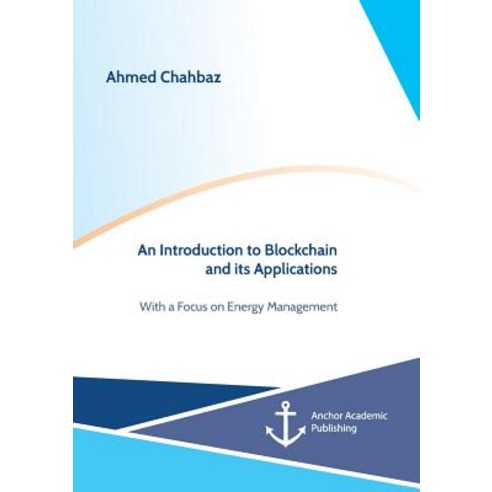 An Introduction to Blockchain and Its Applications. with a Focus on Energy Management Paperback, Anchor Academic Publishing