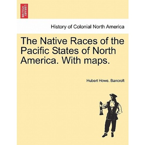 The Native Races of the Pacific States of North America. with Maps. Paperback, British Library, Historical Print Editions