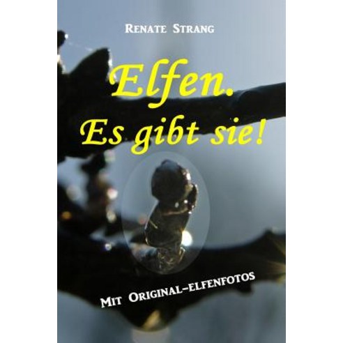 Elfen. Es Gibt Sie!: Mit Original-Elfenfotos Paperback, Createspace Independent Publishing Platform