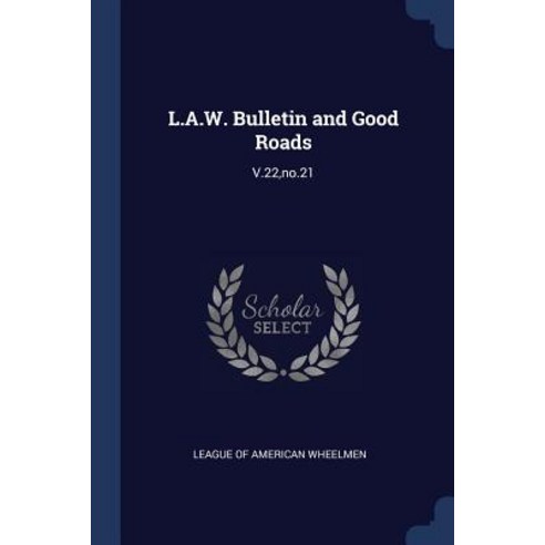 L.A.W. Bulletin and Good Roads: V.22 No.21 Paperback, Sagwan Press