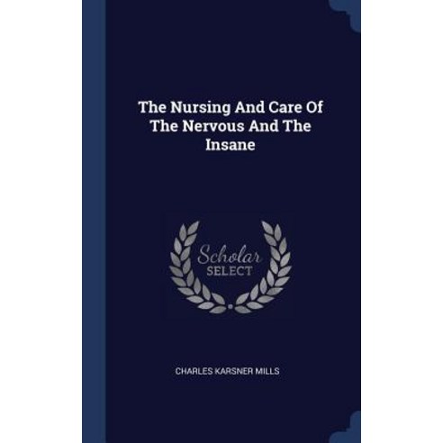 The Nursing and Care of the Nervous and the Insane Hardcover, Sagwan Press