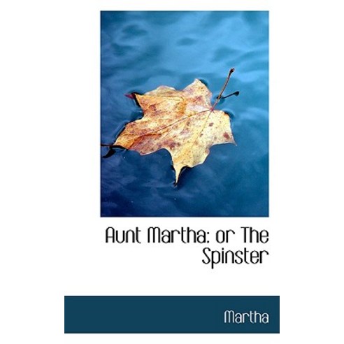 Aunt Martha: Or the Spinster Paperback, BiblioLife
