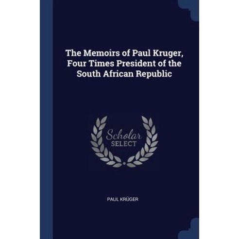 The Memoirs of Paul Kruger Four Times President of the South African Republic Paperback, Sagwan Press