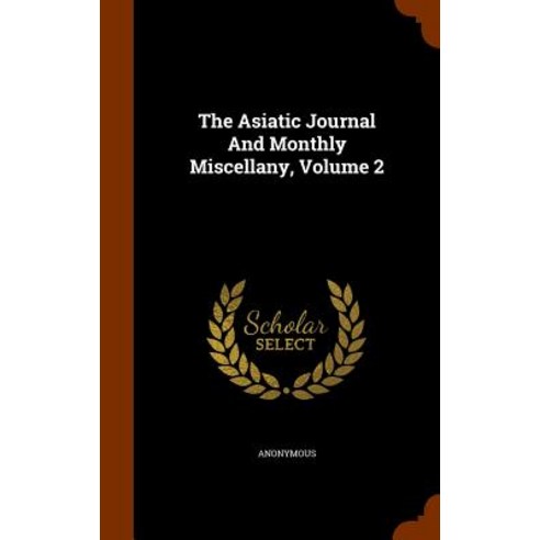 The Asiatic Journal and Monthly Miscellany Volume 2 Hardcover, Arkose Press