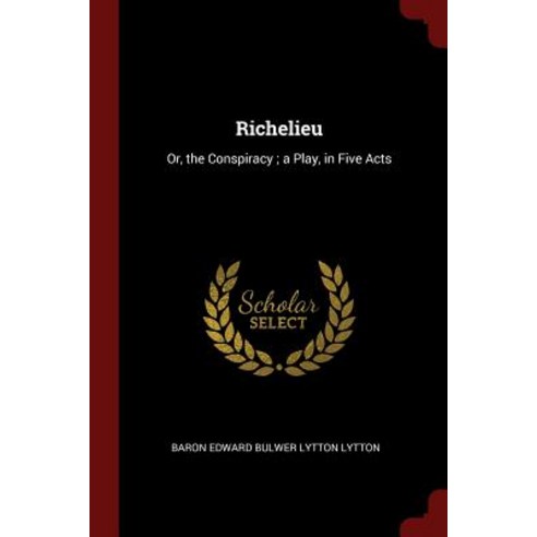 Richelieu: Or the Conspiracy; A Play in Five Acts Paperback, Andesite Press
