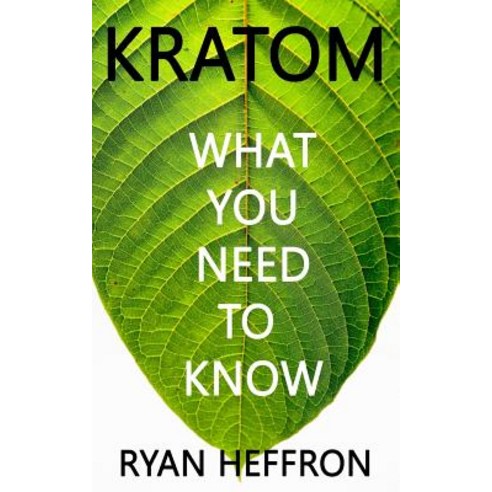 Kratom: What You Need to Know Paperback, Createspace Independent Publishing Platform