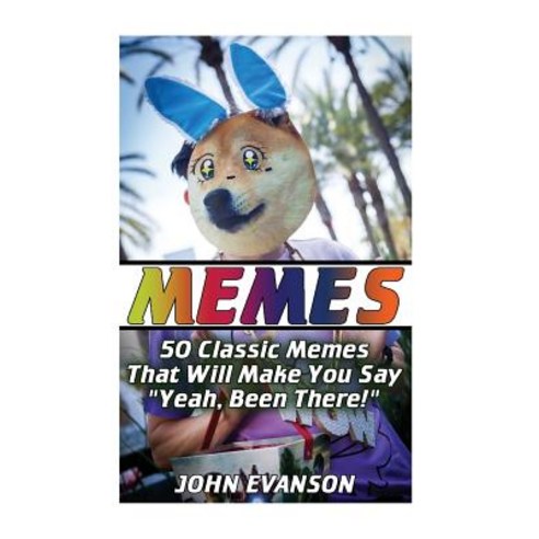 Memes: 50 Classic Memes That Will Make You Say Yeah Been There! Paperback, Createspace Independent Publishing Platform