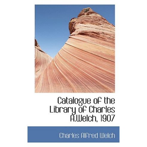 Catalogue of the Library of Charles A.Welch 1907 Paperback, BiblioLife