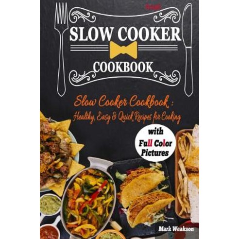 Slow Cooker Cookbook: Healthy Easy & Quick Recipes for Cooking. (Full Color) Paperback, Createspace Independent Publishing Platform