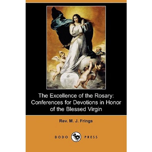 The Excellence of the Rosary: Conferences for Devotions in Honor of the Blessed Virgin (Dodo Press) Paperback, Dodo Press