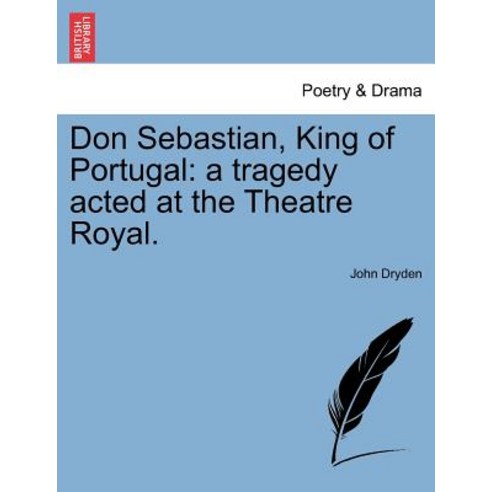 Don Sebastian King of Portugal: A Tragedy Acted at the Theatre Royal. Paperback, British Library, Historical Print Editions