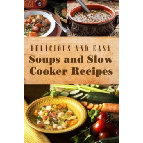 Delicious and Easy Soups and Slow Cooker Recipes Paperback, Changing Lives Press/Never Sink Books