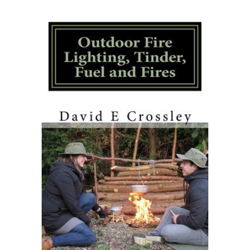 Outdoor Fire Lighting Tinder Fuel and Fires Paperback, Createspace Independent Publishing Platform