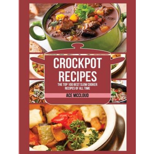 Crockpot Recipes: The Top 100 Best Slow Cooker Recipes of All Time Hardcover, Pro Mastery Publishing