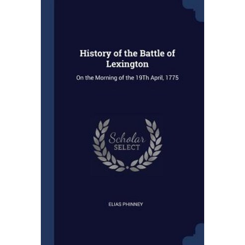 History of the Battle of Lexington: On the Morning of the 19th April 1775 Paperback, Sagwan Press