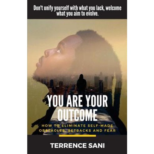 You Are Your Outcome: How to Eliminate Self Made Obstacles Setbacks and Fear. Paperback, You Are Your Outcome