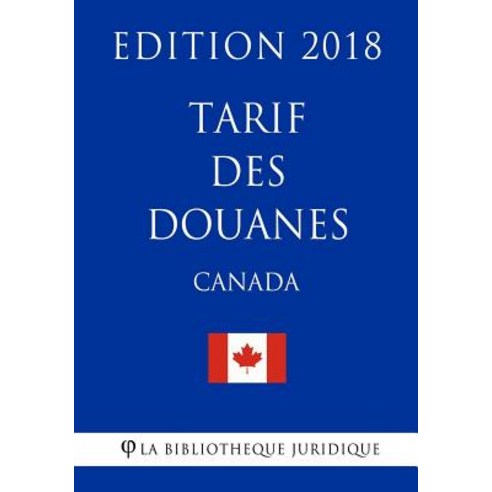 Tarif Des Douanes (Canada) - Edition 2018 Paperback, Createspace Independent Publishing Platform