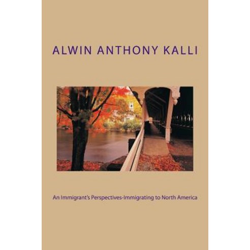 An Immigrant''s Perspectives-Immigrating to North America Paperback, Createspace Independent Publishing Platform