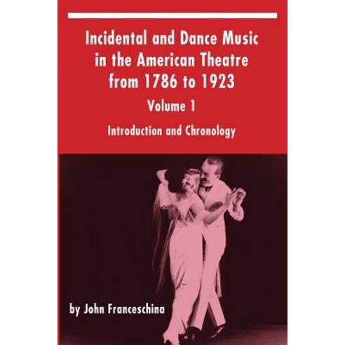 Incidental and Dance Music in the American Theatre from 1786 to 1923: Volume 1 Introduction and Chronology Paperback, BearManor Media