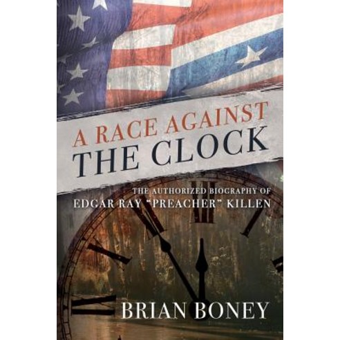 A Race Against the Clock: The Authorized Biography of Edgar Ray Preacher Killen Paperback, Palmetto Publishing Group