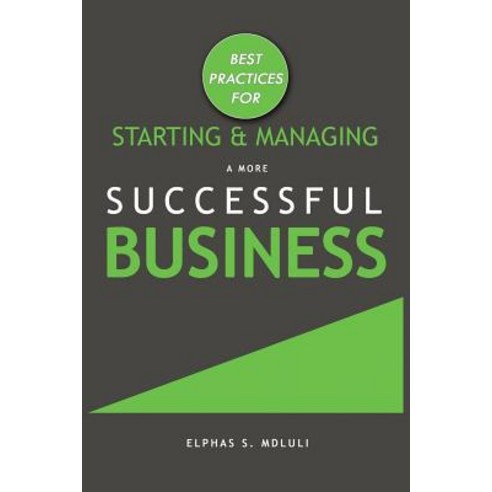 Best Practices for Starting and Managing a More Successful Business Paperback, Createspace Independent Publishing Platform