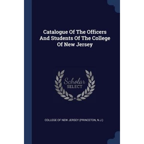 Catalogue of the Officers and Students of the College of New Jersey Paperback, Sagwan Press